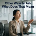 Other Ways to Ask What Does That Mean
