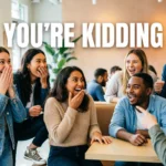 Other Ways to Say You’re Kidding