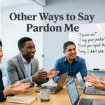 Other Ways to Say Pardon Me